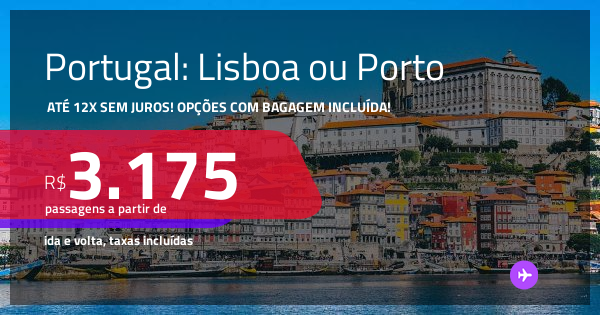 Passagens para PORTUGAL: Lisboa ou Porto! A partir de R$ 3.175, ida e ...