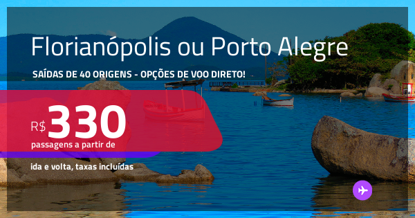 Passagens para FLORIANÓPOLIS ou PORTO ALEGRE! A partir de R$ 330, ida e ...