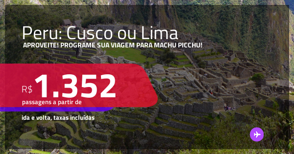Aproveite! Passagens para o PERU: Cusco ou Lima! A partir de R$ 1.352 ...