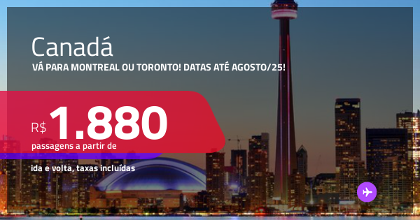 Passagens para o CANADÁ: Montreal ou Toronto! A partir de R$ 1.880, ida ...