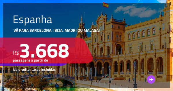 Passagens para a ESPANHA! Vá para Barcelona, Ibiza, Madri ou Malaga ...