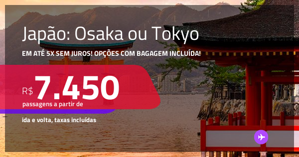 Passagens para o JAPÃO: Osaka ou Tokyo! A partir de R$ 7.450, ida e ...
