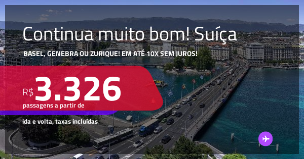 Continua muito bom! Passagens para a SUÍÇA: Basel, Genebra ou Zurique ...