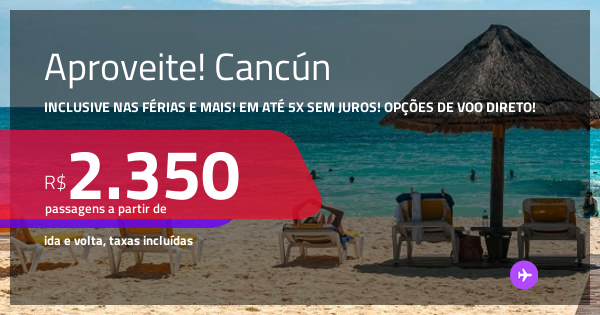 Aproveite! Passagens para CANCÚN! Datas até Junho/26, inclusive nas ...