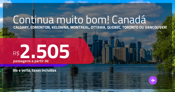 Continua muito bom! Passagens para o CANADÁ: Calgary, Edmonton, Kelowna ...