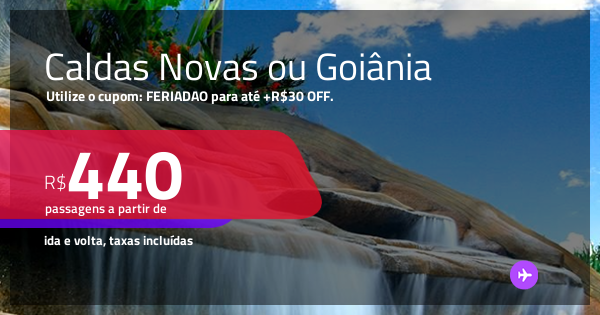 Passagens para CALDAS NOVAS ou GOIÂNIA! Utilize o cupom: FERIADAO para ...
